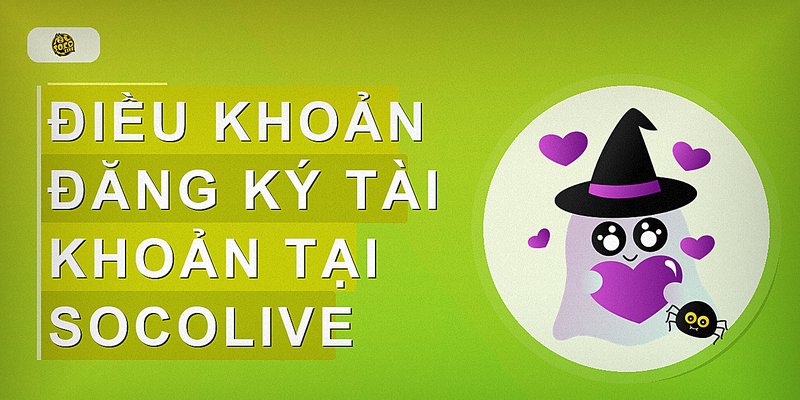Điều khoản đăng ký tài khoản tại Socolive