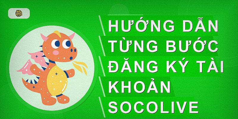 Hướng dẫn từng bước đăng ký tài khoản Socolive