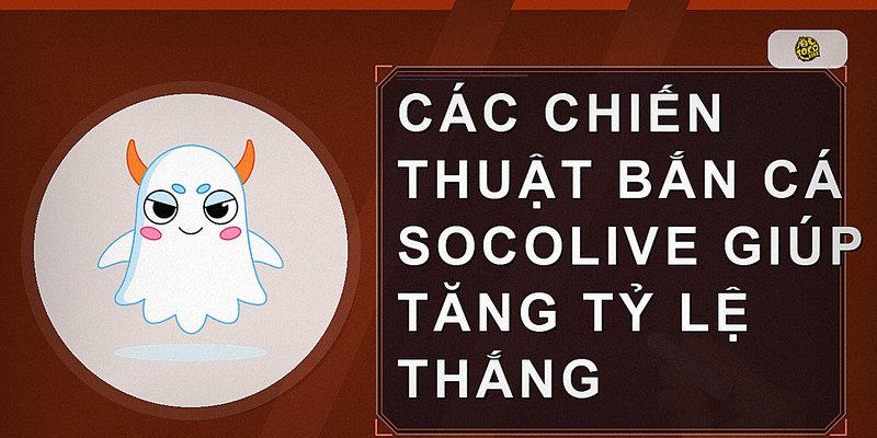 Các chiến thuật bắn cá Socolive giúp tăng tỷ lệ thắng