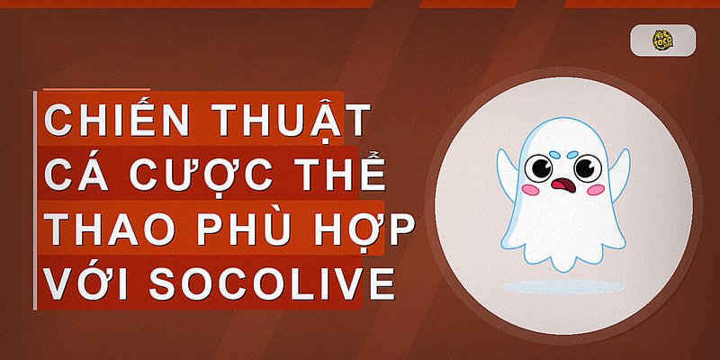 Chiến thuật cá cược thể thao phù hợp với Socolive