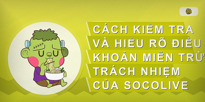 Cách kiểm tra và hiểu rõ điều khoản miễn trừ trách nhiệm của Socolive
